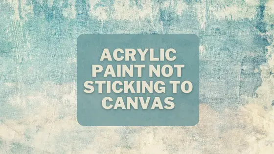 Acrylic Paint Not Sticking to Canvas: Quick Solutions and Prevention Tips 1 Acrylic Paint Not Sticking to Canvas: Quick Solutions and Prevention Tips