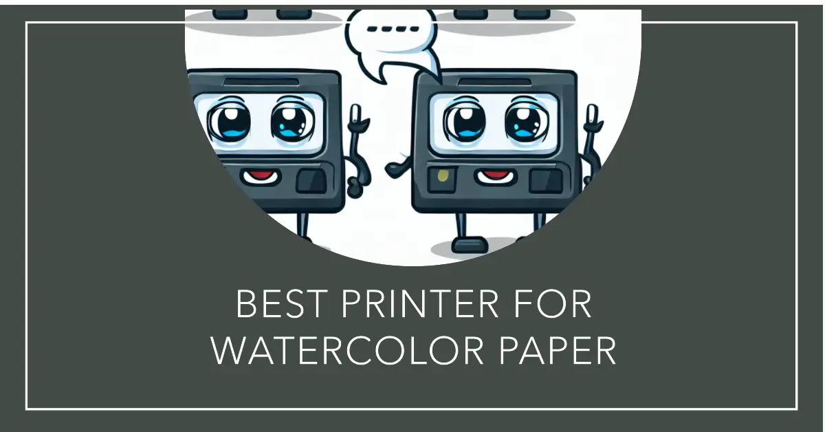 Best Printer for Watercolor Paper Your Ultimate Guide to Printing