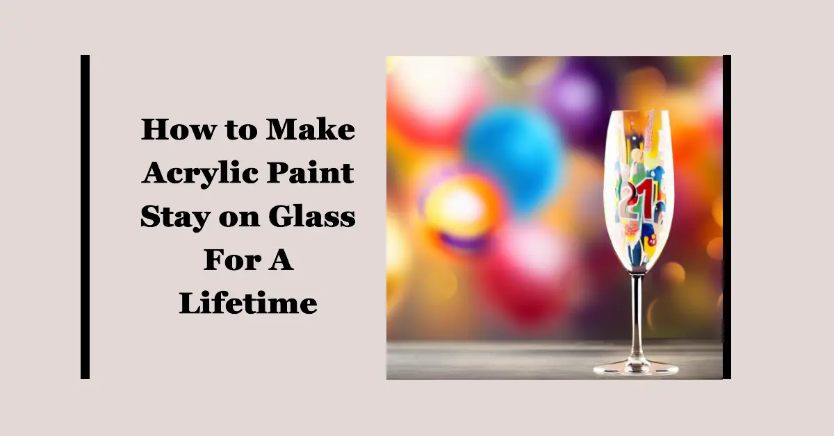 How to Make Acrylic Paint Stay on Glass For A Lifetime (Easy) 1 How to Make Acrylic Paint Stay on Glass For A Lifetime