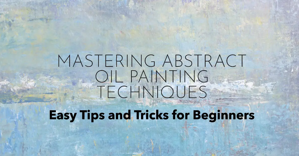 Mastering Abstract Oil Painting Techniques: Easy Tips and Tricks for Beginners 1 Mastering Abstract Oil Painting Techniques Easy Tips and Tricks for Beginners