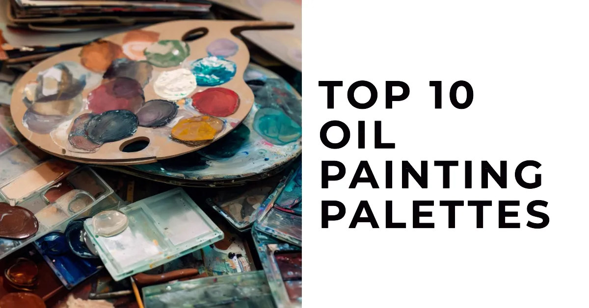 10 Best Palette for Oil Painting: Top Choices for Artists 1 10 Best Palette for Oil Painting: Top Choices for Artists